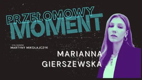Przełomowy Moment. Rozmowy Martyny Mikołajczyk: MARIANNA GIERSZEWSKA