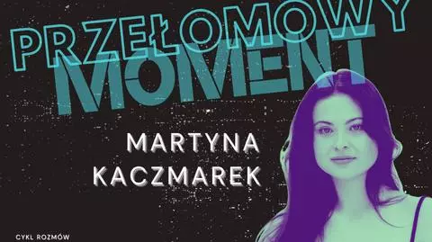 "Przełomowy Moment. Rozmowy Martyny Mikołajczyk": Martyna Kaczmarek