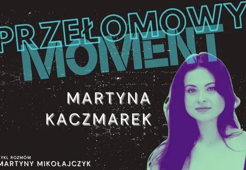 "Przełomowy Moment" Martyny Kaczmarek. "Wiele osób zaczęło uznawać mnie za absolutnie idealną"